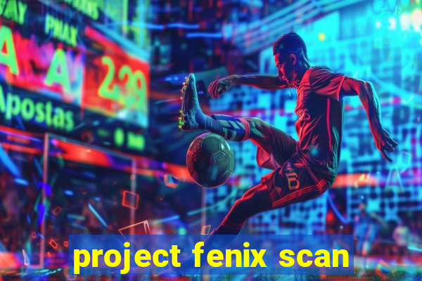 project fenix scan